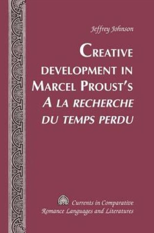 Cover of Creative Development in Marcel Proust's a la Recherche Du Temps Perdu