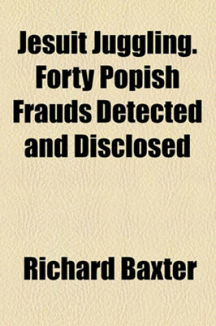Cover of Jesuit Juggling. Forty Popish Frauds Detected and Disclosed