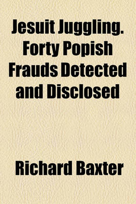 Book cover for Jesuit Juggling. Forty Popish Frauds Detected and Disclosed