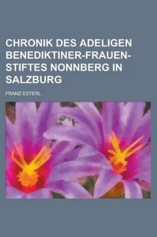 Cover of Chronik Des Adeligen Benediktiner-Frauen-Stiftes Nonnberg in Salzburg