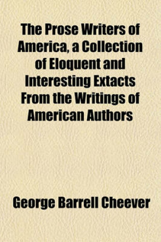 Cover of The Prose Writers of America, a Collection of Eloquent and Interesting Extacts from the Writings of American Authors