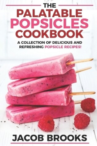 Cover of The Palatable Popsicles Cookbook