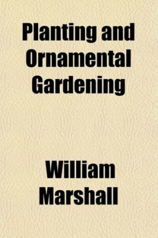 Cover of Planting and Ornamental Gardening; A Practical Treatise