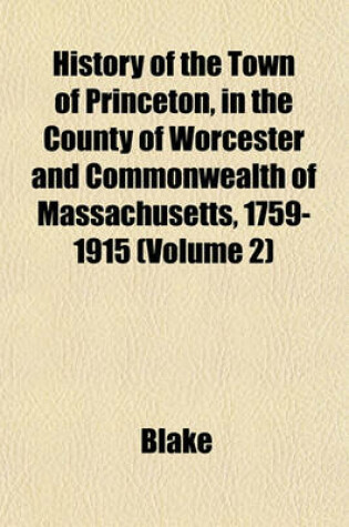 Cover of History of the Town of Princeton, in the County of Worcester and Commonwealth of Massachusetts, 1759-1915 (Volume 2)