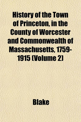 Book cover for History of the Town of Princeton, in the County of Worcester and Commonwealth of Massachusetts, 1759-1915 (Volume 2)