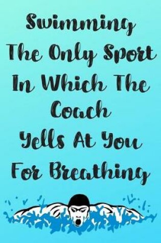 Cover of Swimming The Only Sport In Which The Coach Yells At You For Breathing