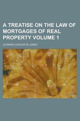 Cover of A Treatise on the Law of Mortgages of Real Property (Volume a Treatise on the Law of Mortgages of Real Property (Volume 1) 1)