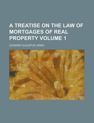 Book cover for A Treatise on the Law of Mortgages of Real Property (Volume a Treatise on the Law of Mortgages of Real Property (Volume 1) 1)