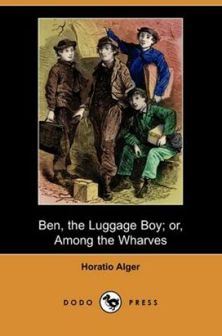 Cover of Ben, the Luggage Boy; Or, Among the Wharves (Dodo Press)