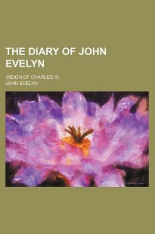 Cover of The Diary of John Evelyn; (Reign of Charles II).