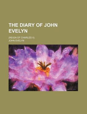 Book cover for The Diary of John Evelyn; (Reign of Charles II).