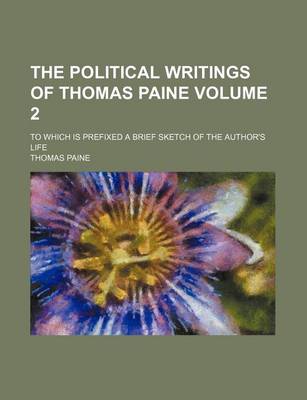 Book cover for The Political Writings of Thomas Paine Volume 2; To Which Is Prefixed a Brief Sketch of the Author's Life