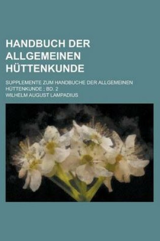 Cover of Handbuch Der Allgemeinen Huttenkunde; Supplemente Zum Handbuche Der Allgemeinen Huttenkunde; Bd. 2