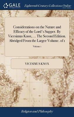 Book cover for Considerations on the Nature and Efficacy of the Lord's Supper. by Vicesimus Knox, ... the Second Edition. Abridged from the Larger Volume. of 1; Volume 1