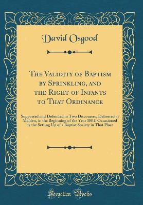 Book cover for The Validity of Baptism by Sprinkling, and the Right of Infants to That Ordinance