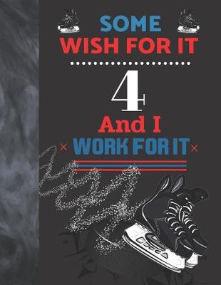 Book cover for Some Wish For It 4 And I Work For It