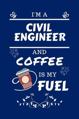 Book cover for I'm An Civil Engineer And Coffee Is My Fuel