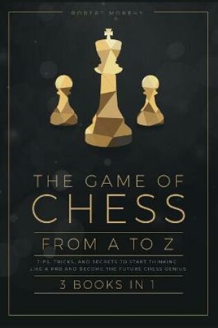 Cover of The Game of Chess, from A to Z [3 books in 1]