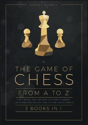 Cover of The Game of Chess, from A to Z [3 books in 1]