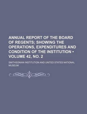 Book cover for Annual Report of the Board of Regents (Volume 42, No. 2); Showing the Operations, Expenditures and Condition of the Institution