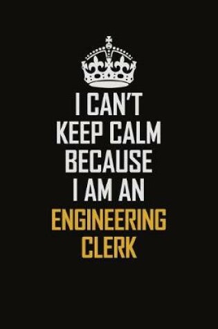 Cover of I Can't Keep Calm Because I Am An Engineering Clerk