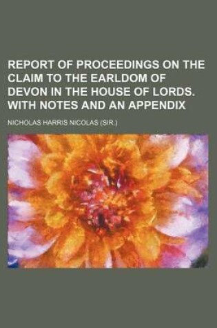 Cover of Report of Proceedings on the Claim to the Earldom of Devon in the House of Lords. with Notes and an Appendix