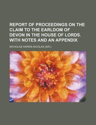 Book cover for Report of Proceedings on the Claim to the Earldom of Devon in the House of Lords. with Notes and an Appendix