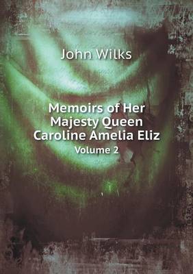 Book cover for Memoirs of Her Majesty Queen Caroline Amelia Eliz Volume 2