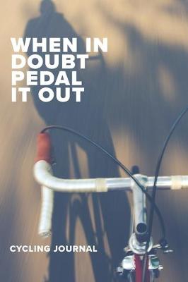 Book cover for When In Doubt Pedal It Out Cycling Journal