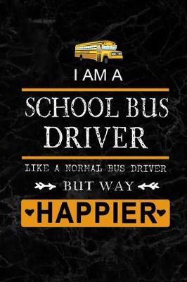 Book cover for I am School Bus Driver like a Normal Bus Driver but way Happier