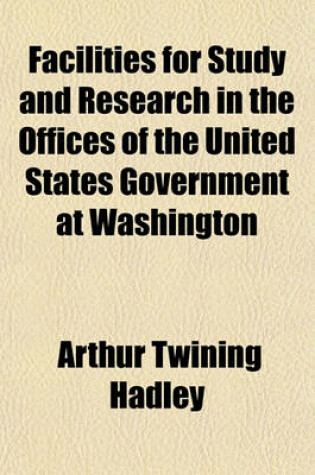 Cover of Facilities for Study and Research in the Offices of the United States Government at Washington