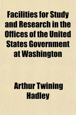 Book cover for Facilities for Study and Research in the Offices of the United States Government at Washington