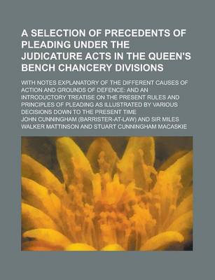 Book cover for A Selection of Precedents of Pleading Under the Judicature Acts in the Queen's Bench Chancery Divisions; With Notes Explanatory of the Different Cau