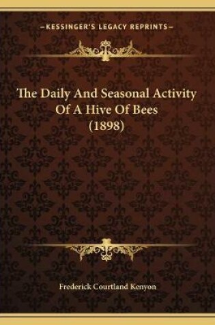 Cover of The Daily And Seasonal Activity Of A Hive Of Bees (1898)