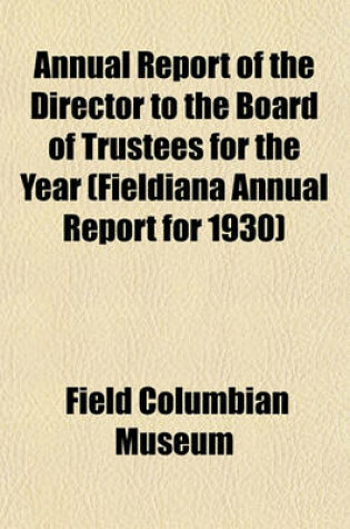 Cover of Annual Report of the Director to the Board of Trustees for the Year (Fieldiana Annual Report for 1930)