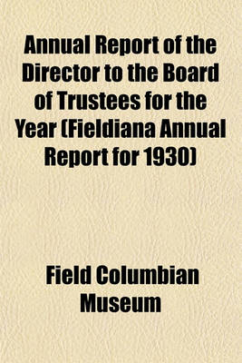 Book cover for Annual Report of the Director to the Board of Trustees for the Year (Fieldiana Annual Report for 1930)