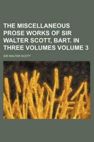 Cover of The Miscellaneous Prose Works of Sir Walter Scott, Bart. in Three Volumes Volume 3