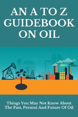 Book cover for An A To Z Guidebook On Oil