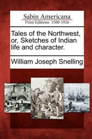 Cover of Tales of the Northwest, Or, Sketches of Indian Life and Character.