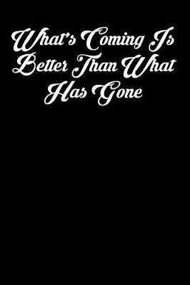 Book cover for What's Coming Is Better Than What Has Gone