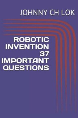 Cover of Robotic Invention 37 Important Questions