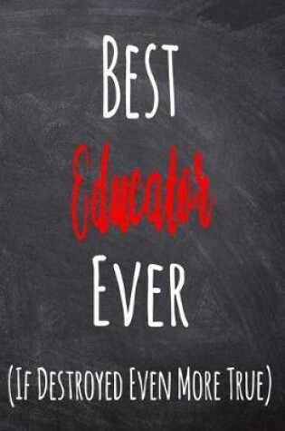 Cover of Best Educator Ever (If Destroyed Even More True)