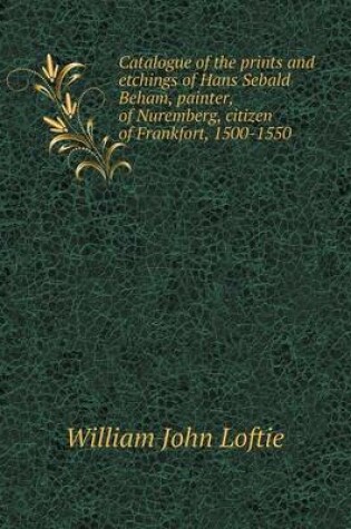 Cover of Catalogue of the prints and etchings of Hans Sebald Beham, painter, of Nuremberg, citizen of Frankfort, 1500-1550