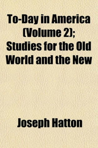 Cover of To-Day in America (Volume 2); Studies for the Old World and the New