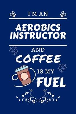 Book cover for I'm An Aerobics Instructor And Coffee Is My Fuel