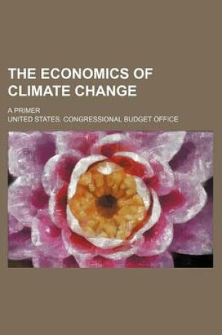 Cover of The Economics of Climate Change; A Primer