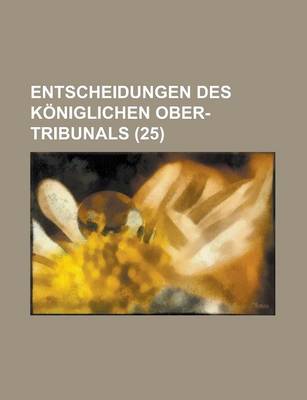 Book cover for Entscheidungen Des Koniglichen Ober-Tribunals (25)