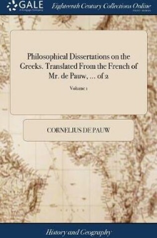 Cover of Philosophical Dissertations on the Greeks. Translated from the French of Mr. de Pauw, ... of 2; Volume 1