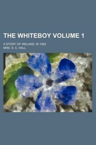 Cover of The Whiteboy; A Story of Ireland, in 1882 Volume 1