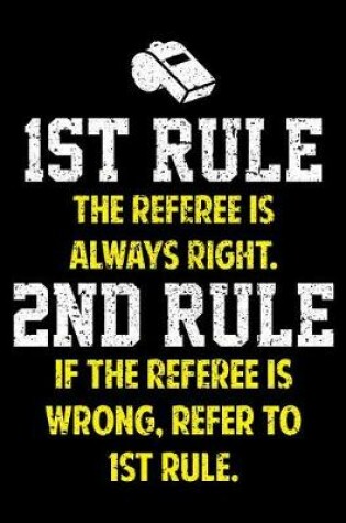 Cover of 1st Rule the Referee Is Always Right Notebook